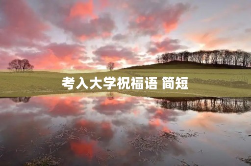 考入大学祝福语 简短(考大学恭喜语八个字)