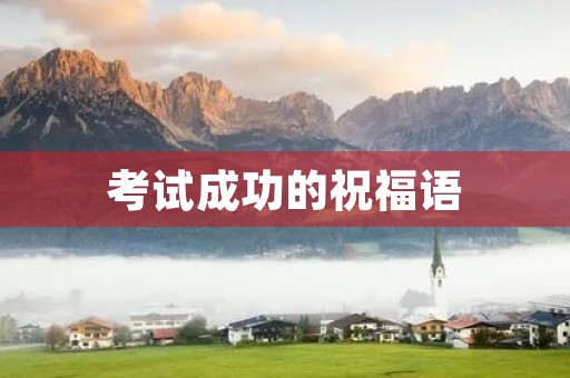 考试成功的祝福语,祝福考试顺利金句 考试成功的祝福语,祝福考试顺利金句