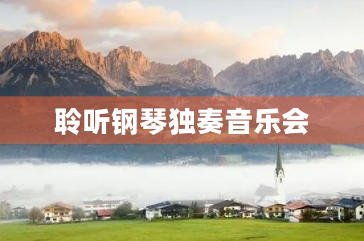 聆听钢琴独奏音乐会 聆听钢琴独奏音乐会