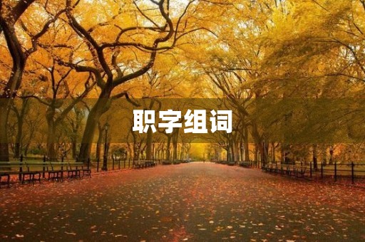 职字组词(职组词) 职字组词(职组词)