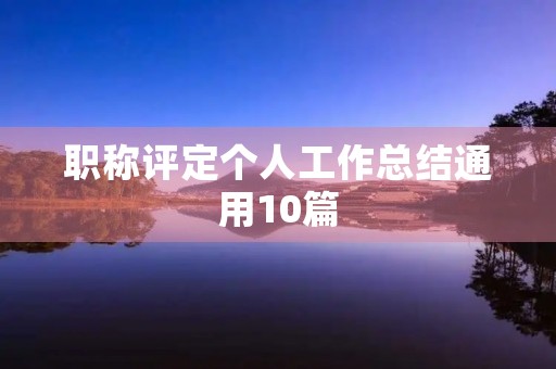 职称评定个人工作总结通用10篇