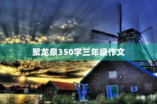 聚龙泉350字三年级作文