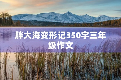 胖大海变形记350字三年级作文
