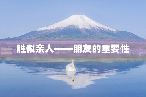 胜似亲人——朋友的重要性 胜似亲人——朋友的重要性