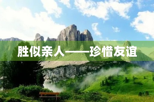 胜似亲人——珍惜友谊 胜似亲人——珍惜友谊