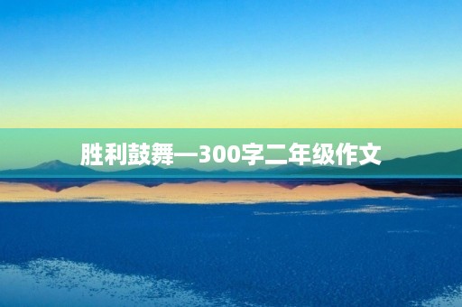 胜利鼓舞—300字二年级作文