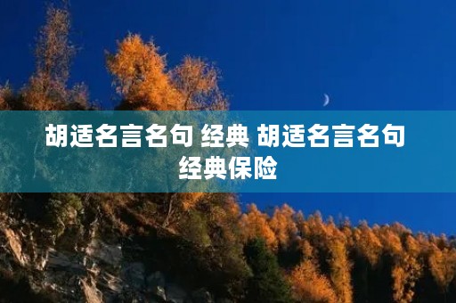 胡适名言名句 经典 胡适名言名句 经典保险
