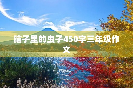 脑子里的虫子450字三年级作文