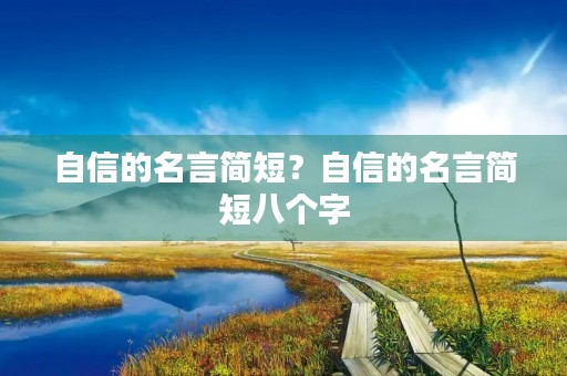 自信的名言简短？自信的名言简短八个字