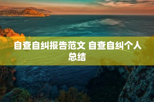 自查自纠报告范文 自查自纠个人总结