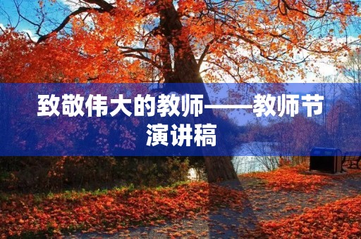 致敬伟大的教师——教师节演讲稿 致敬伟大的教师——教师节演讲稿
