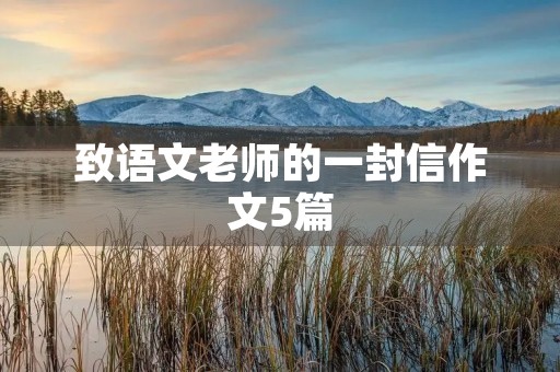 致语文老师的一封信作文5篇 致语文老师的一封信作文5篇