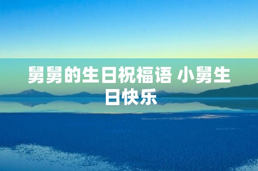 舅舅的生日祝福语 小舅生日快乐