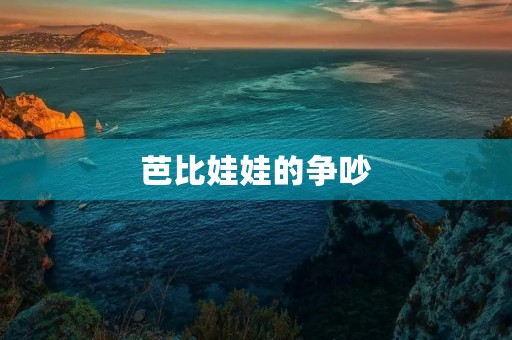 芭比娃娃的争吵 芭比娃娃的争吵