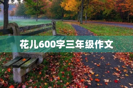 花儿600字三年级作文 花儿600字三年级作文
