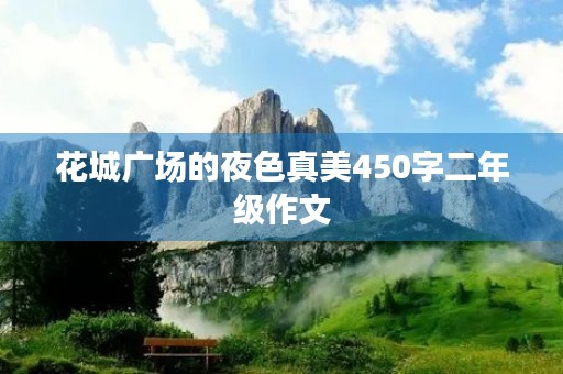 花城广场的夜色真美450字二年级作文 花城广场的夜色真美450字二年级作文