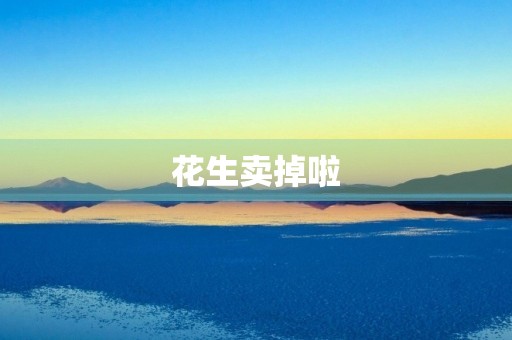 花生卖掉啦
