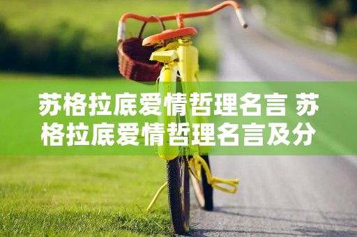 苏格拉底爱情哲理名言 苏格拉底爱情哲理名言及分析