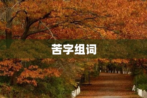 苦字组词(苦的组词)