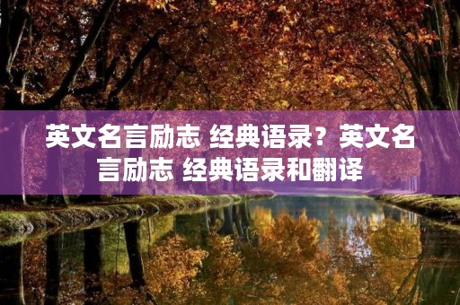 英文名言励志 经典语录?英文名言励志 经典语录和翻译 英文名言励志 经典语录?英文名言励志 经典语录和翻译