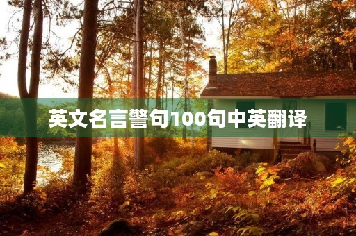 英文名言警句100句中英翻译(英文名言警句100句中英翻译作者) 英文名言警句100句中英翻译(英文名言警句100句中英翻译作者)