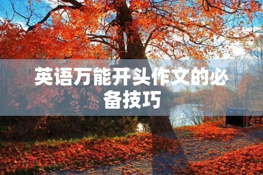英语万能开头作文的必备技巧 英语万能开头作文的必备技巧
