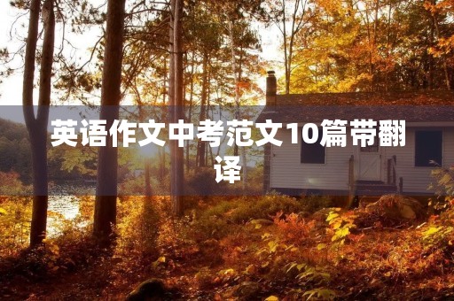 英语作文中考范文10篇带翻译 英语作文中考范文10篇带翻译