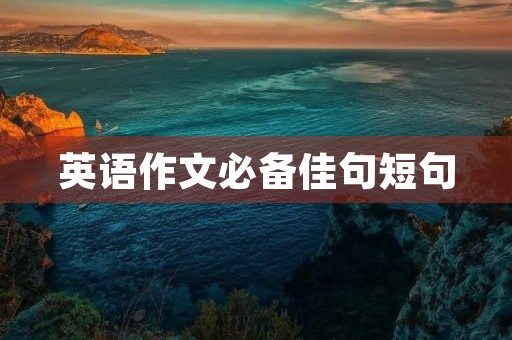 英语作文必备佳句短句 英语作文必备佳句短句
