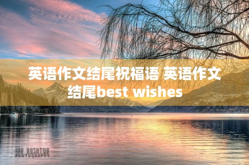 英语作文结尾祝福语 英语作文结尾best wishes