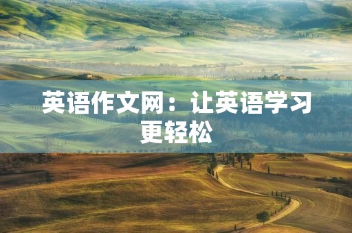 英语作文网：让英语学习更轻松