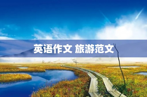 英语作文 旅游范文 英语作文 旅游范文