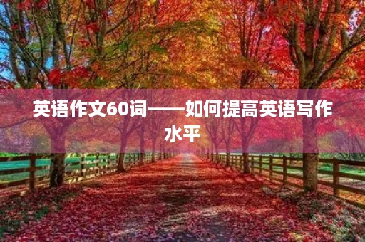 英语作文60词——如何提高英语写作水平