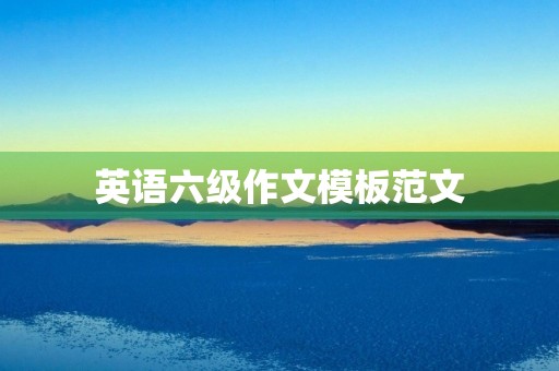 英语六级作文模板范文 英语六级作文模板范文