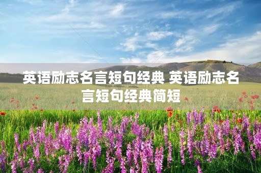 英语励志名言短句经典 英语励志名言短句经典简短 英语励志名言短句经典 英语励志名言短句经典简短