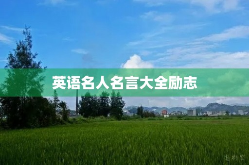 英语名人名言大全励志(英语名人名言大全励志简短) 英语名人名言大全励志(英语名人名言大全励志简短)