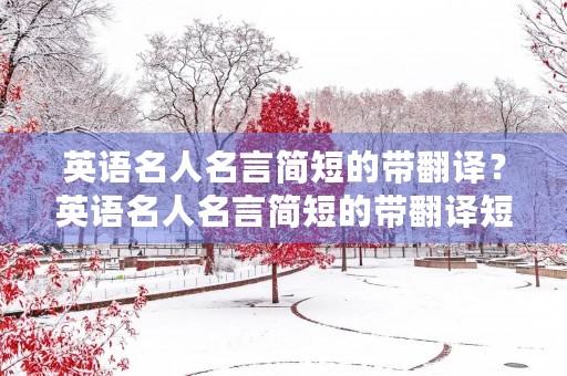 英语名人名言简短的带翻译?英语名人名言简短的带翻译短句 英语名人名言简短的带翻译?英语名人名言简短的带翻译短句