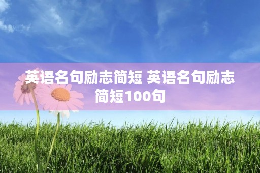 英语名句励志简短 英语名句励志简短100句 英语名句励志简短 英语名句励志简短100句