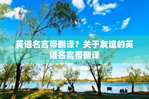 英语名言带翻译？关于友谊的英语名言带翻译