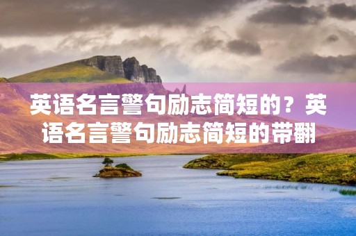 英语名言警句励志简短的？英语名言警句励志简短的带翻译
