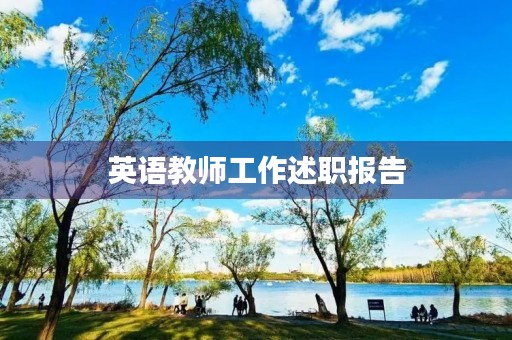 英语教师工作述职报告(7篇) 英语教师工作述职报告(7篇)