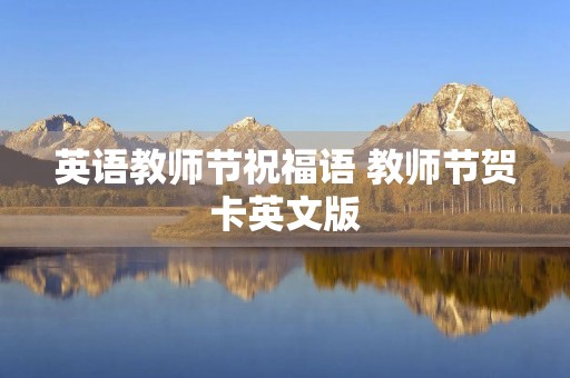 英语教师节祝福语 教师节贺卡英文版