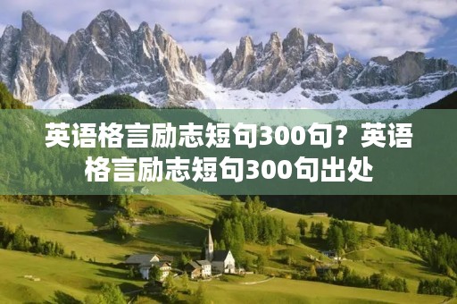 英语格言励志短句300句？英语格言励志短句300句出处