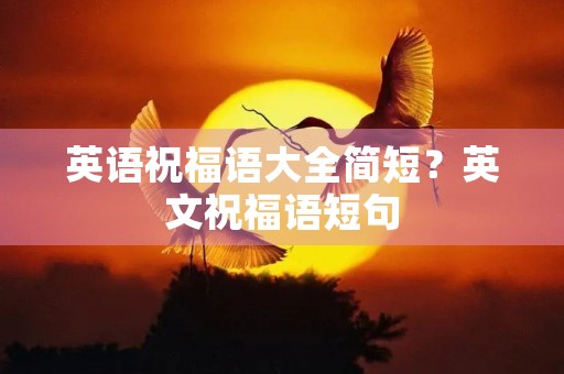 英语祝福语大全简短?英文祝福语短句