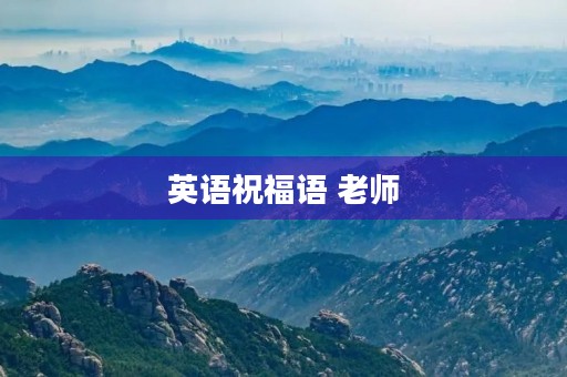 英语祝福语 老师(教师节英语祝福语简短英文)