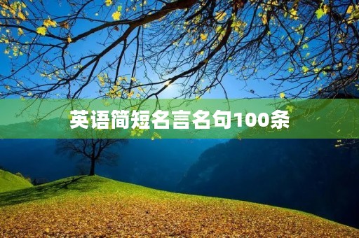 英语简短名言名句100条(英语金句简短) 英语简短名言名句100条(英语金句简短)
