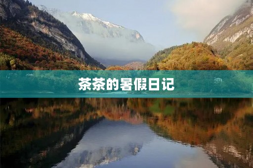 茶茶的暑假日记 茶茶的暑假日记