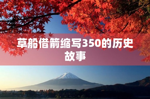 草船借箭缩写350的历史故事
