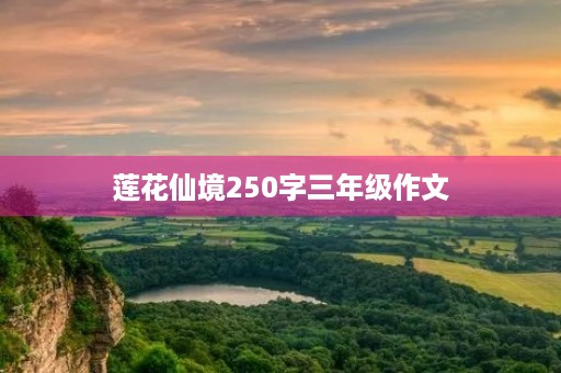 莲花仙境250字三年级作文 莲花仙境250字三年级作文