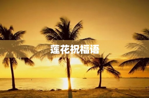 莲花祝福语,莲花的吉祥寓意成语