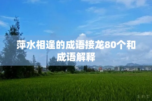 萍水相逢的成语接龙80个和成语解释